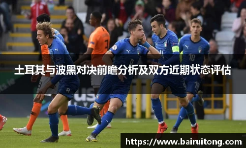 土耳其与波黑对决前瞻分析及双方近期状态评估