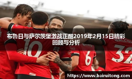 布鲁日与萨尔茨堡激战正酣2019年2月15日精彩回顾与分析