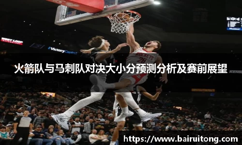 火箭队与马刺队对决大小分预测分析及赛前展望