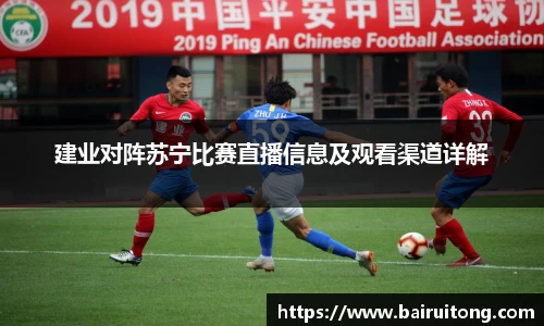 建业对阵苏宁比赛直播信息及观看渠道详解