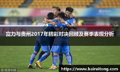 富力与贵州2017年精彩对决回顾及赛季表现分析