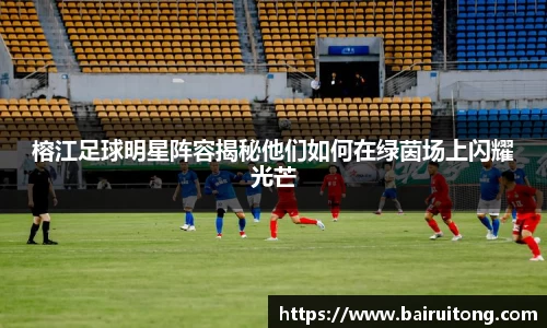榕江足球明星阵容揭秘他们如何在绿茵场上闪耀光芒