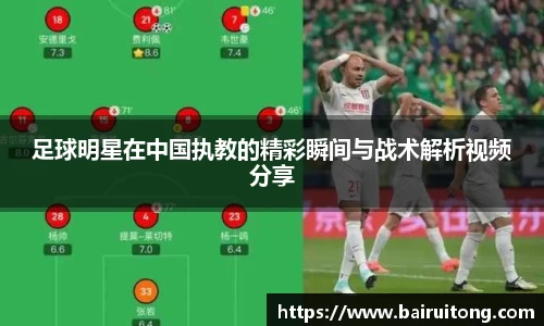足球明星在中国执教的精彩瞬间与战术解析视频分享